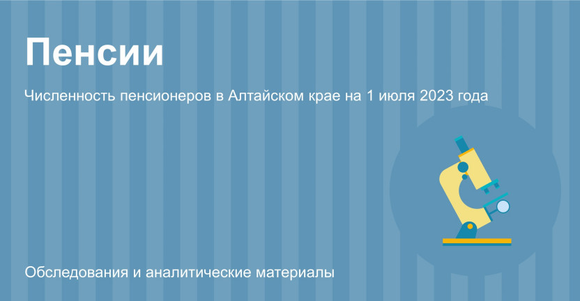 Численность пенсионеров в Алтайском крае на 1 июля 2023 года